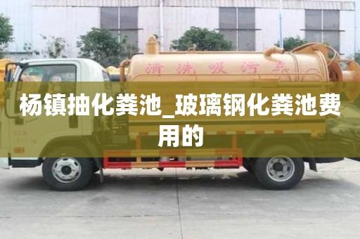 楊鎮(zhèn)抽化糞池_玻璃鋼化糞池費(fèi)用的