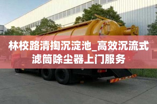 林校路清掏沉淀池_高效沉流式濾筒除塵器上門服務
