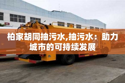柏家胡同抽污水,抽污水：助力城市的可持續發展