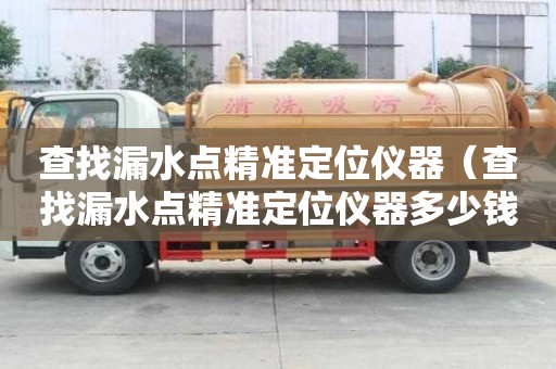查找漏水點精準定位儀器（查找漏水點精準定位儀器多少錢一個）