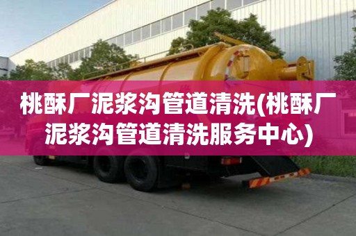 桃酥廠泥漿溝管道清洗(桃酥廠泥漿溝管道清洗服務中心)