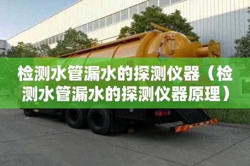 檢測水管漏水的探測儀器（檢測水管漏水的探測儀器原理）