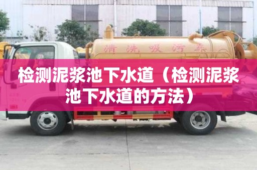 檢測泥漿池下水道（檢測泥漿池下水道的方法）