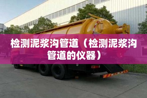 檢測泥漿溝管道（檢測泥漿溝管道的儀器）