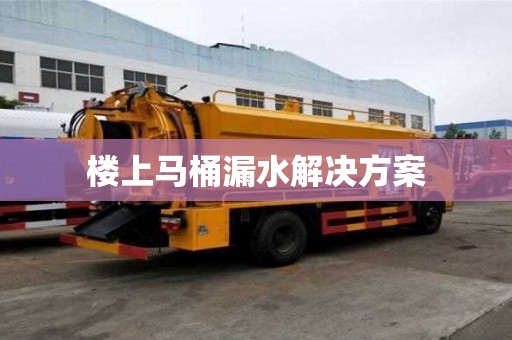 樓上馬桶漏水解決方案