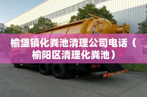 榆垡鎮化糞池清理公司電話（榆陽區清理化糞池）