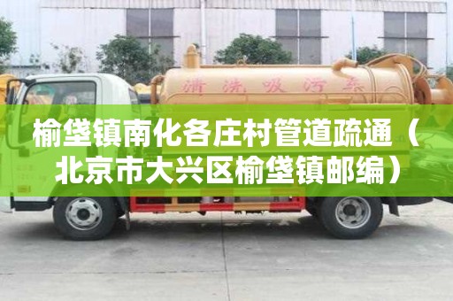 榆垡鎮南化各莊村管道疏通（北京市大興區榆垡鎮郵編）