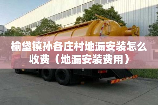 榆垡鎮(zhèn)孫各莊村地漏安裝怎么收費(fèi)（地漏安裝費(fèi)用）