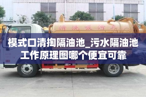 模式口清掏隔油池_污水隔油池工作原理圖哪個便宜可靠