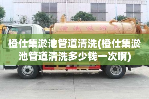 橙仕集淤池管道清洗(橙仕集淤池管道清洗多少錢一次啊)