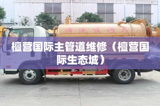 檀營國際主管道維修（檀營國際生態城）