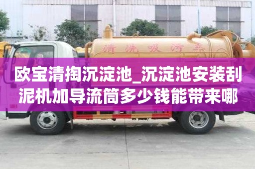 歐寶清掏沉淀池_沉淀池安裝刮泥機加導流筒多少錢能帶來哪些優勢