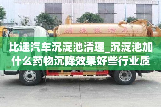 比速汽車沉淀池清理_沉淀池加什么藥物沉降效果好些行業質的是哪家