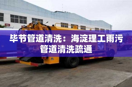 畢節管道清洗：海淀理工雨污管道清洗疏通