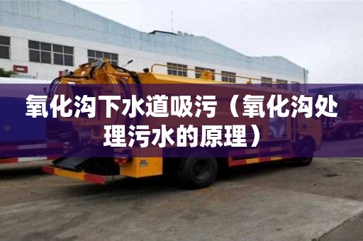 氧化溝下水道吸污（氧化溝處理污水的原理）