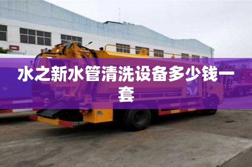 水之新水管清洗設備多少錢一套