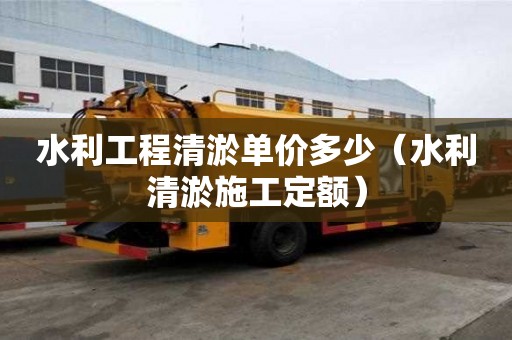 水利工程清淤單價多少（水利清淤施工定額）