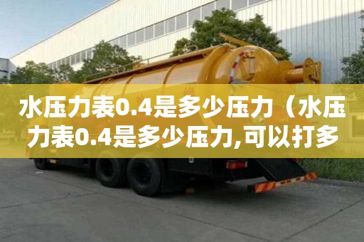 水壓力表0.4是多少壓力（水壓力表0.4是多少壓力,可以打多少米）