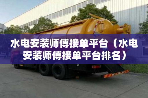 水電安裝師傅接單平臺(tái)（水電安裝師傅接單平臺(tái)排名）