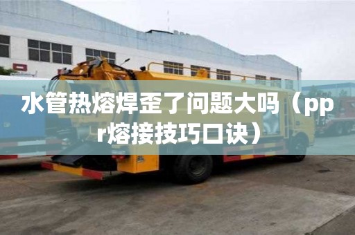水管熱熔焊歪了問題大嗎（ppr熔接技巧口訣）