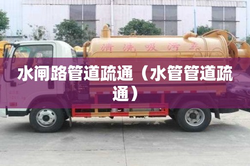 水閘路管道疏通（水管管道疏通）