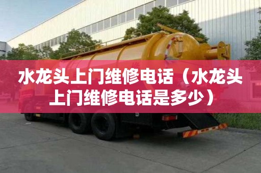 水龍頭上門維修電話（水龍頭上門維修電話是多少）
