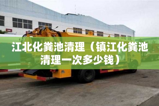 江北化糞池清理（鎮(zhèn)江化糞池清理一次多少錢）