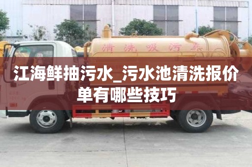 江海鮮抽污水_污水池清洗報價單有哪些技巧