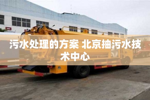污水處理的方案 北京抽污水技術中心