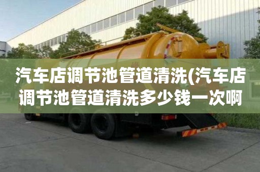 汽車店調節池管道清洗(汽車店調節池管道清洗多少錢一次啊)