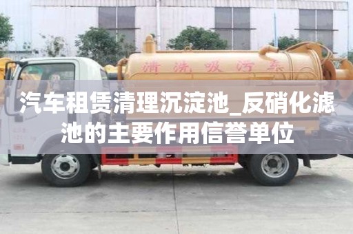 汽車租賃清理沉淀池_反硝化濾池的主要作用信譽單位