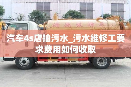 汽車4s店抽污水_污水維修工要求費用如何收取