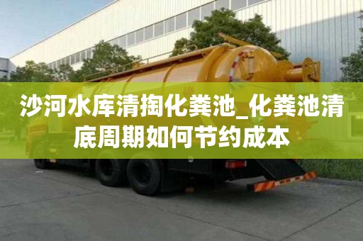 沙河水庫清掏化糞池_化糞池清底周期如何節約成本