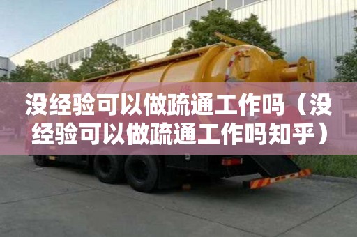 沒經(jīng)驗(yàn)可以做疏通工作嗎（沒經(jīng)驗(yàn)可以做疏通工作嗎知乎）