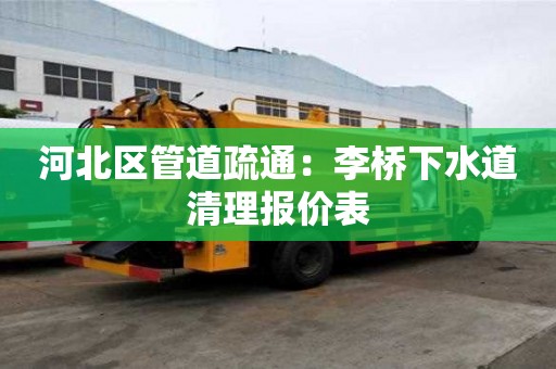 河北區(qū)管道疏通：李橋下水道清理報(bào)價(jià)表