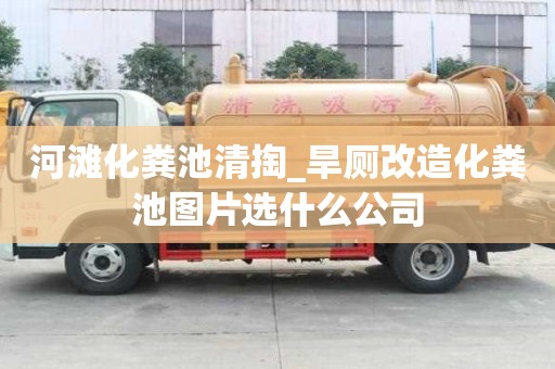 河灘化糞池清掏_旱廁改造化糞池圖片選什么公司