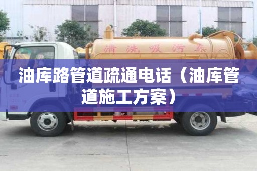 油庫路管道疏通電話（油庫管道施工方案）