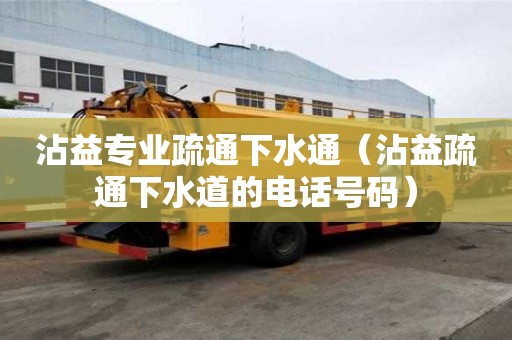 沾益專業疏通下水通（沾益疏通下水道的電話號碼）