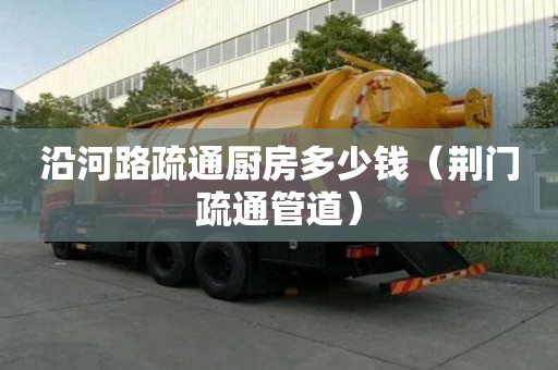 沿河路疏通廚房多少錢（荊門疏通管道）