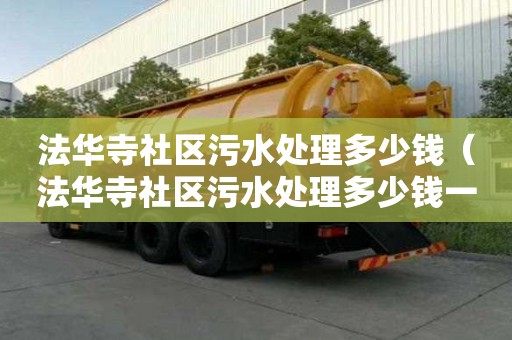 法華寺社區污水處理多少錢（法華寺社區污水處理多少錢一噸）