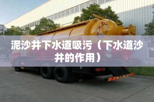 泥沙井下水道吸污（下水道沙井的作用）