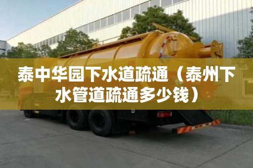 泰中華園下水道疏通（泰州下水管道疏通多少錢）