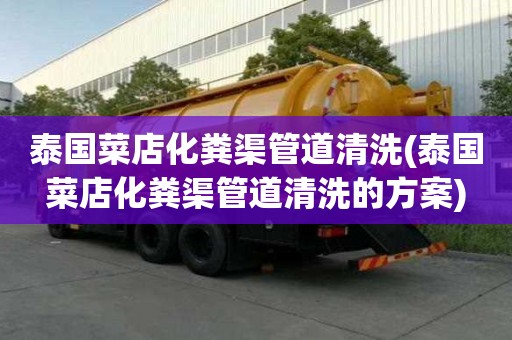 泰國菜店化糞渠管道清洗(泰國菜店化糞渠管道清洗的方案)