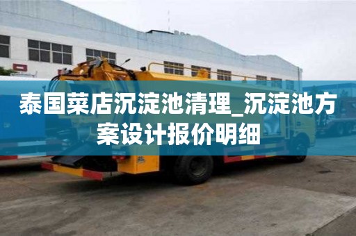 泰國菜店沉淀池清理_沉淀池方案設計報價明細
