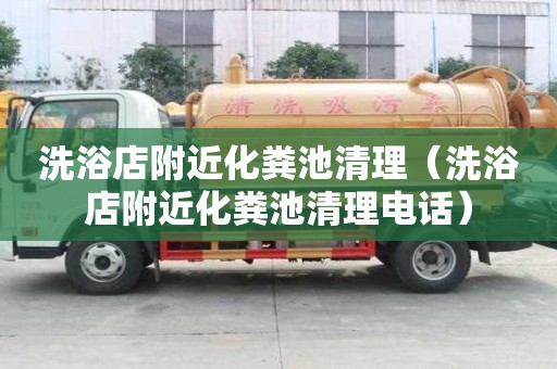洗浴店附近化糞池清理（洗浴店附近化糞池清理電話）
