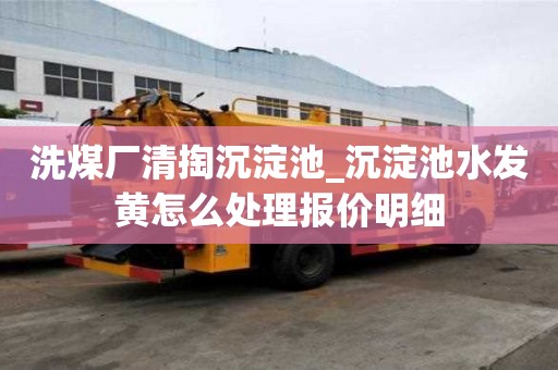 洗煤廠清掏沉淀池_沉淀池水發黃怎么處理報價明細