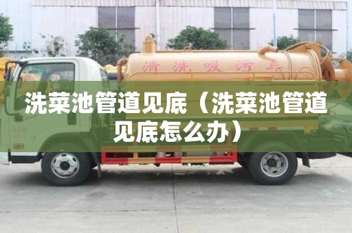 洗菜池管道見(jiàn)底（洗菜池管道見(jiàn)底怎么辦）