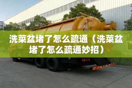 洗菜盆堵了怎么疏通（洗菜盆堵了怎么疏通妙招）