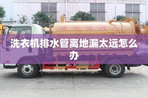 洗衣機(jī)排水管離地漏太遠(yuǎn)怎么辦