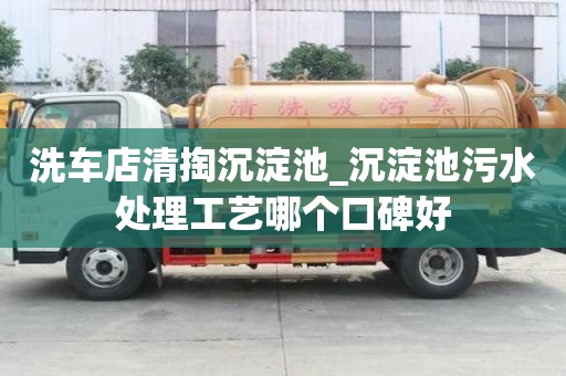 洗車店清掏沉淀池_沉淀池污水處理工藝哪個口碑好